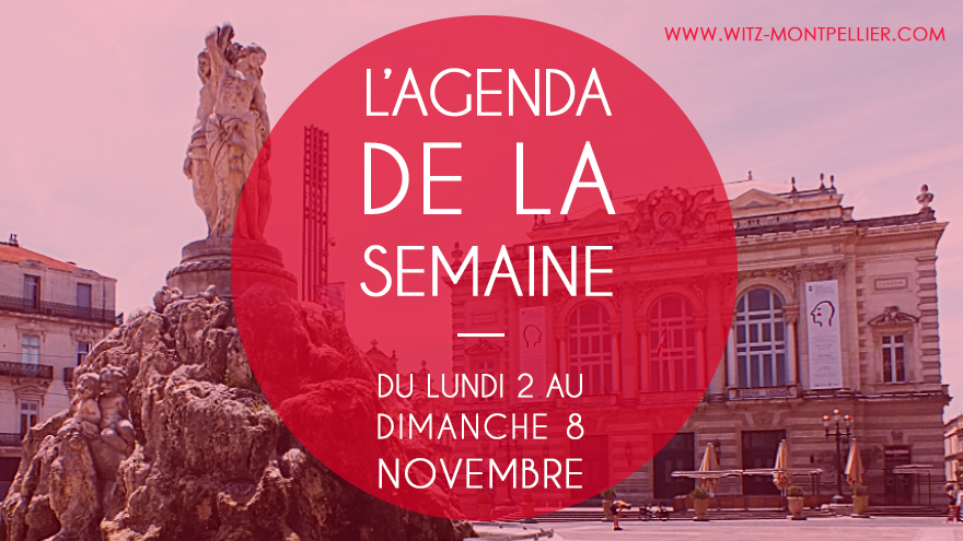 Agenda des sorties à Montpellier : du lundi 2 au dimanche 8 Novembre